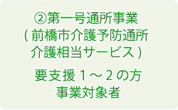 第一号通所事業（前橋市介護予防通所介護相当サービス） 要支援１～２の方 事業対象者