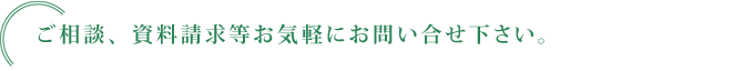 ご相談、資料請求等お気軽にお問い合せ下さい。